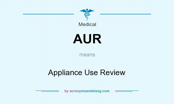 What does AUR mean? It stands for Appliance Use Review