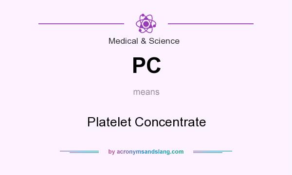 What does PC mean? It stands for Platelet Concentrate