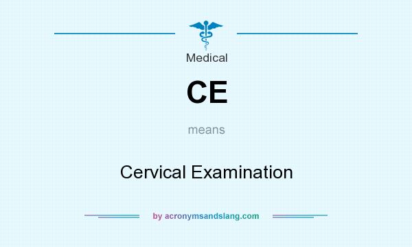 What does CE mean? It stands for Cervical Examination