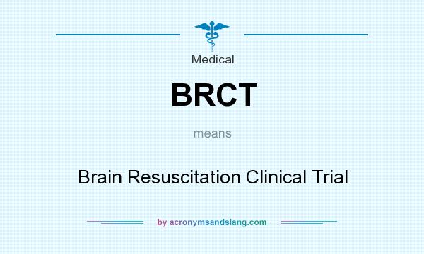 What does BRCT mean? It stands for Brain Resuscitation Clinical Trial