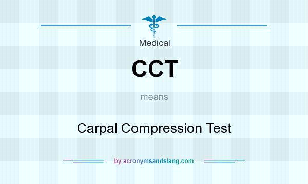 What does CCT mean? It stands for Carpal Compression Test