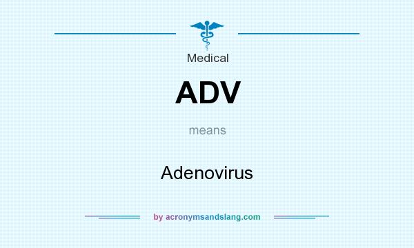 What does ADV mean? It stands for Adenovirus