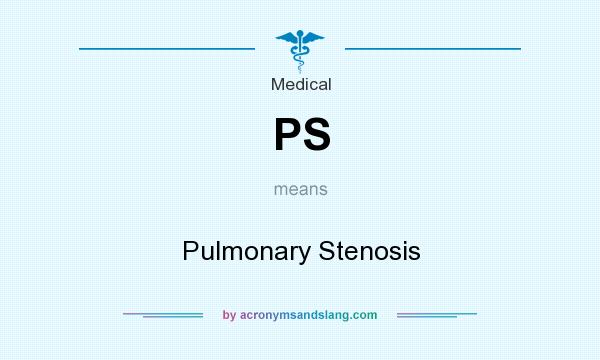 What does PS mean? It stands for Pulmonary Stenosis