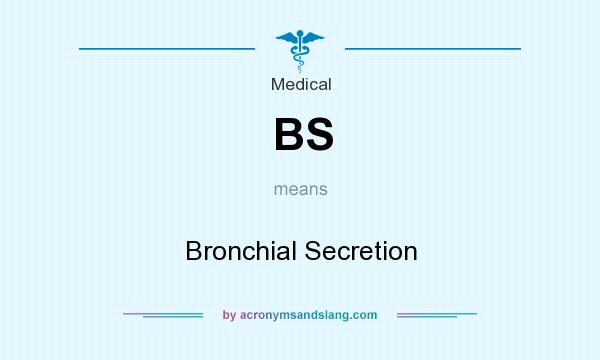 What does BS mean? It stands for Bronchial Secretion