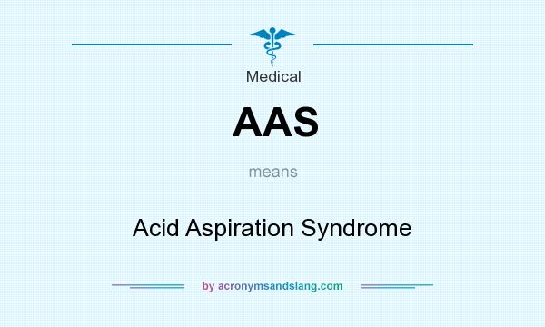 What does AAS mean? It stands for Acid Aspiration Syndrome