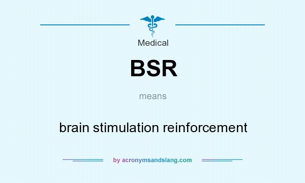 What does BSR mean? It stands for brain stimulation reinforcement