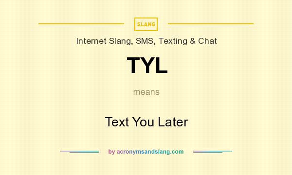 What does TYL mean? It stands for Text You Later
