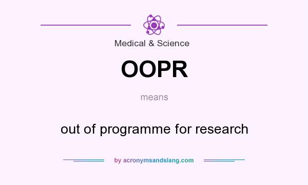 What does OOPR mean? It stands for out of programme for research