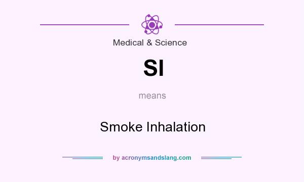 What does SI mean? It stands for Smoke Inhalation