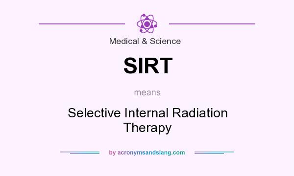 What does SIRT mean? It stands for Selective Internal Radiation Therapy