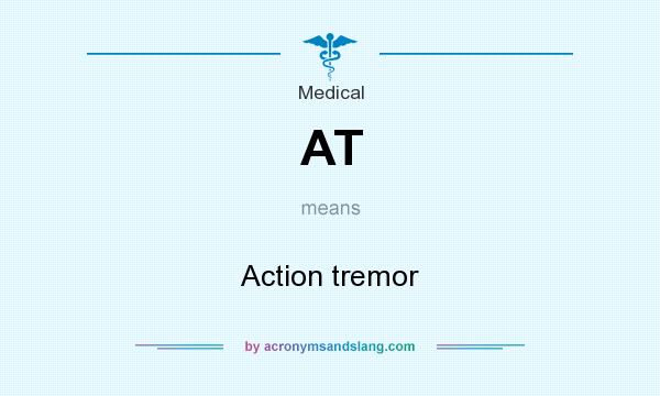 What does AT mean? It stands for Action tremor