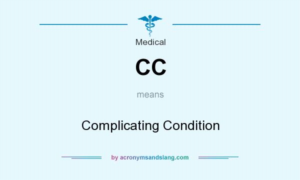 What does CC mean? It stands for Complicating Condition