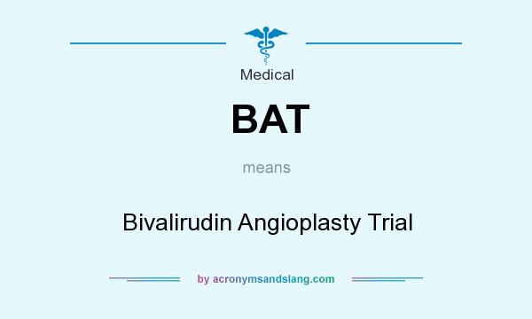 What does BAT mean? It stands for Bivalirudin Angioplasty Trial