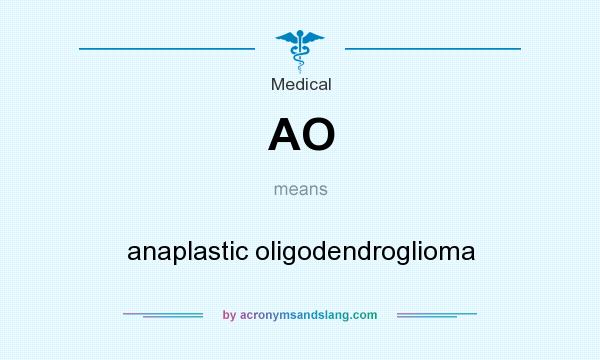 What does AO mean? It stands for anaplastic oligodendroglioma