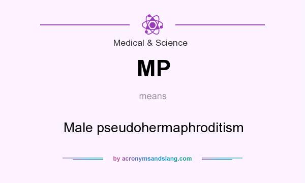 What does MP mean? It stands for Male pseudohermaphroditism