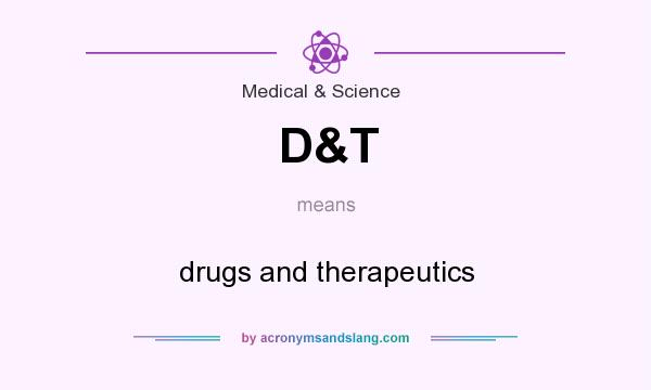 What does D&T mean? It stands for drugs and therapeutics