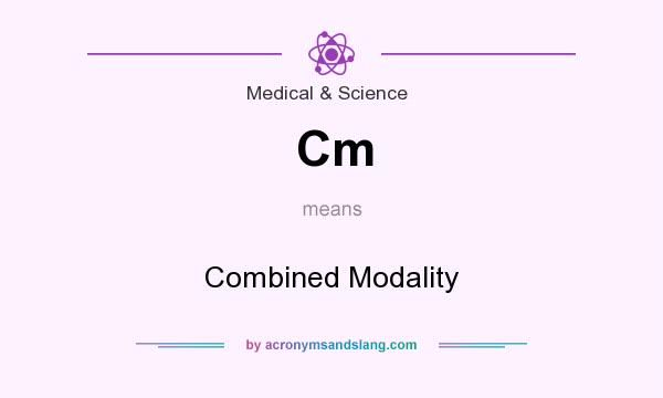 What does Cm mean? It stands for Combined Modality