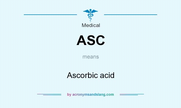 What does ASC mean? It stands for Ascorbic acid