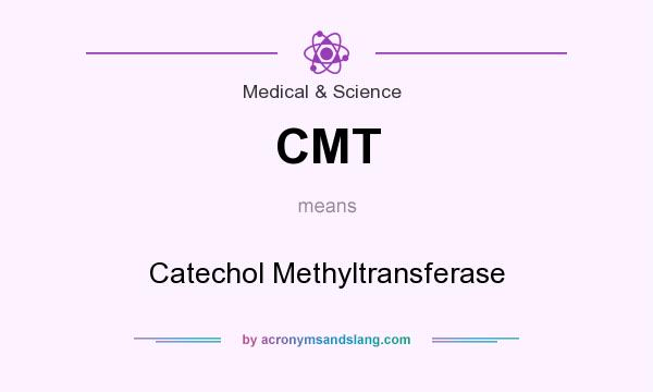 What does CMT mean? It stands for Catechol Methyltransferase