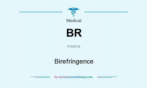 What does BR mean? It stands for Birefringence
