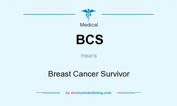 What does BCS mean? It stands for Breast Cancer Survivor