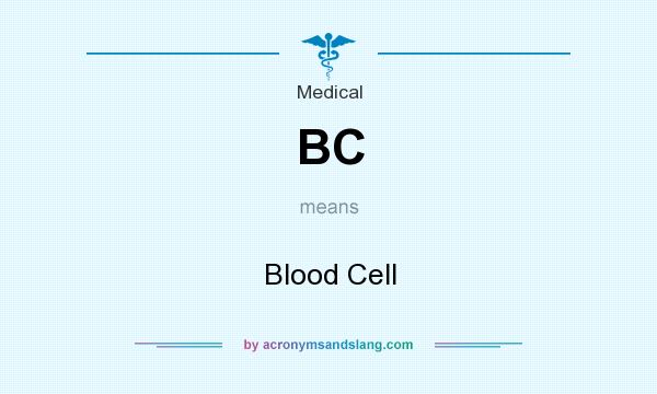 What does BC mean? It stands for Blood Cell