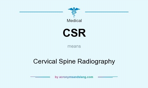 What does CSR mean? It stands for Cervical Spine Radiography