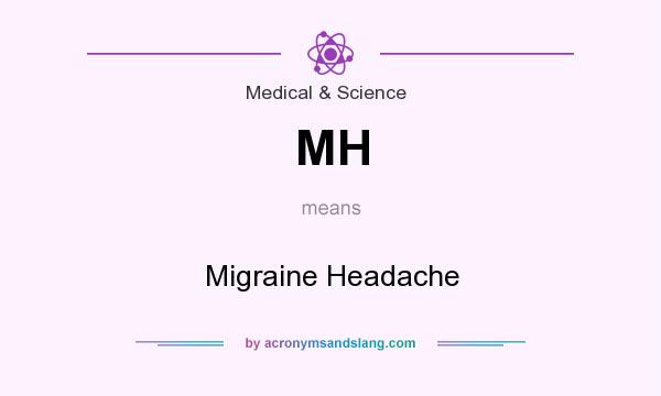 What does MH mean? It stands for Migraine Headache