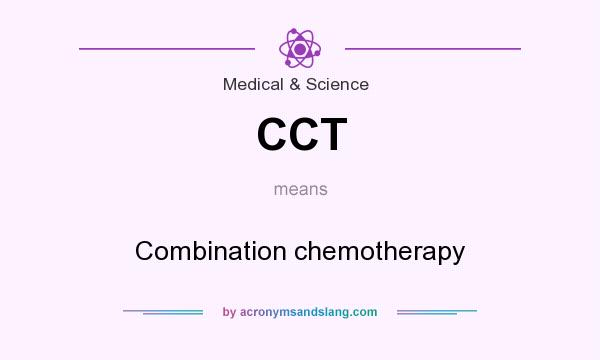 What does CCT mean? It stands for Combination chemotherapy