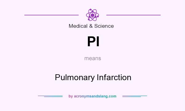 What does PI mean? It stands for Pulmonary Infarction