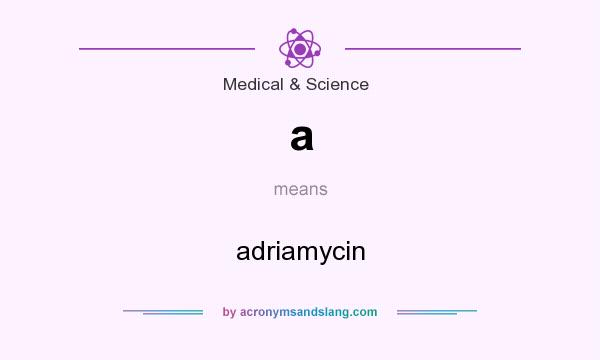 What does a mean? It stands for adriamycin