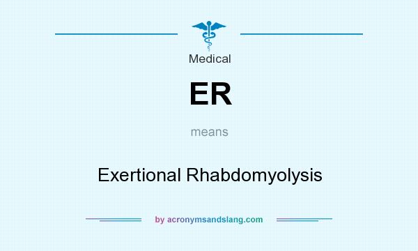 What does ER mean? It stands for Exertional Rhabdomyolysis