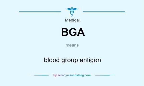 What does BGA mean? It stands for blood group antigen