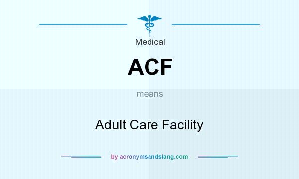 What does ACF mean? It stands for Adult Care Facility