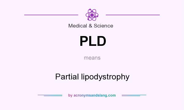 What does PLD mean? It stands for Partial lipodystrophy