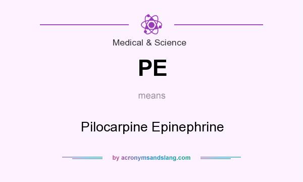 What does PE mean? It stands for Pilocarpine Epinephrine