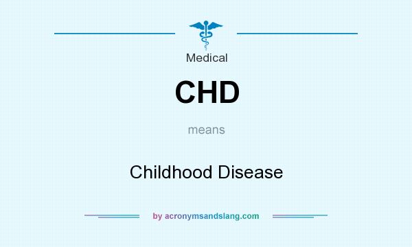 What does CHD mean? It stands for Childhood Disease