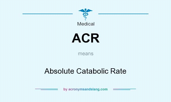 What does ACR mean? It stands for Absolute Catabolic Rate