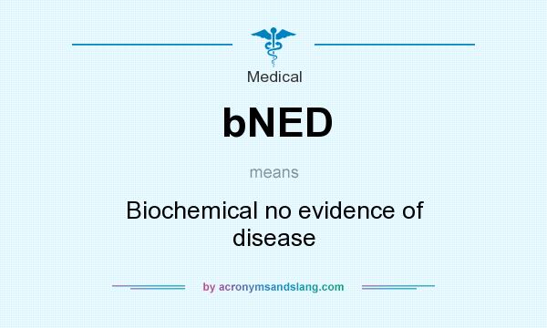 What does bNED mean? It stands for Biochemical no evidence of disease