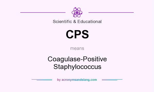 What does CPS mean? It stands for Coagulase-Positive Staphylococcus