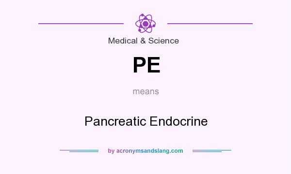 What does PE mean? It stands for Pancreatic Endocrine