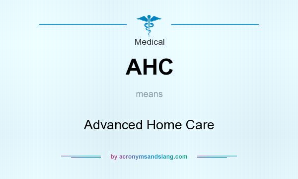 What does AHC mean? It stands for Advanced Home Care