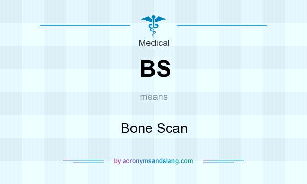 What does BS mean? It stands for Bone Scan