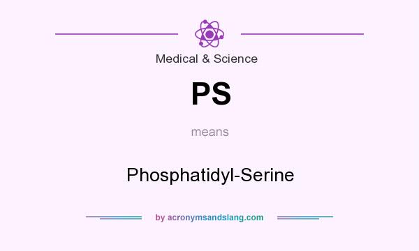 What does PS mean? It stands for Phosphatidyl-Serine