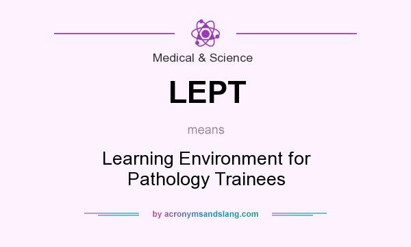 What does LEPT mean? It stands for Learning Environment for Pathology Trainees