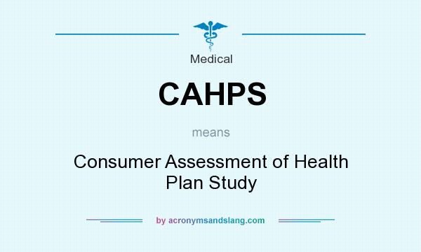 What does CAHPS mean? It stands for Consumer Assessment of Health Plan Study