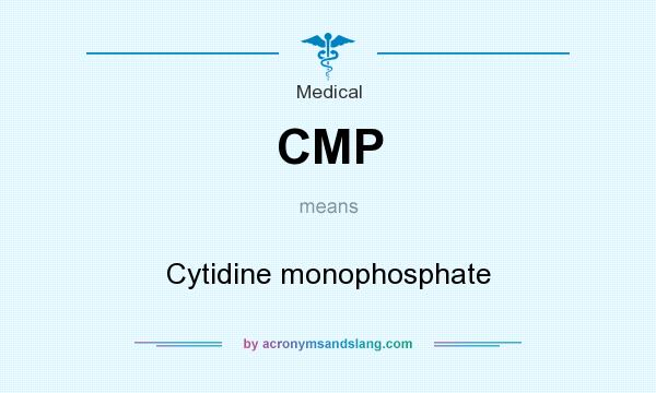 What does CMP mean? It stands for Cytidine monophosphate