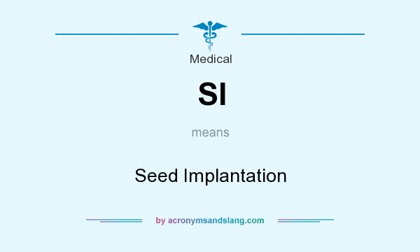 What does SI mean? It stands for Seed Implantation