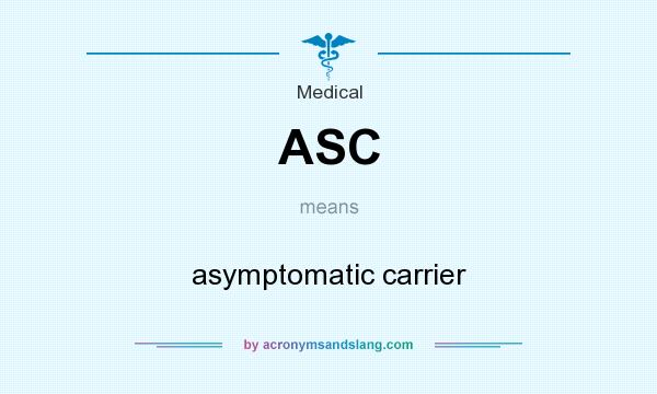 What does ASC mean? It stands for asymptomatic carrier