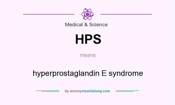 What does HPS mean? It stands for hyperprostaglandin E syndrome